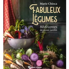 Fabuleux légumes, 80 recettes de mon jardin