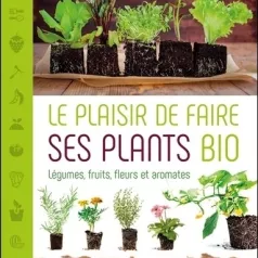 Le plaisir de faire ses plants bio Le plaisir de faire ses plants bio